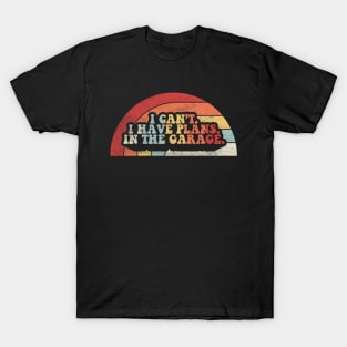 I Can't I Have Plans In The Garage Truck Driver Car Mechanic Diesel Truck Auto Mechanic Gift T-Shirt